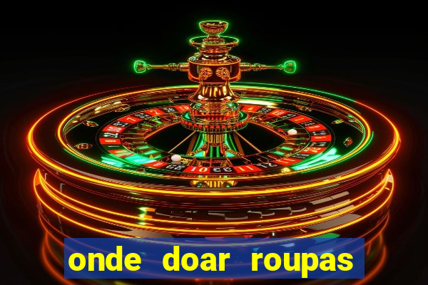 onde doar roupas usadas em salvador bahia